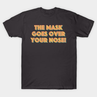 The Mask Goes Over Your Nose T-Shirt